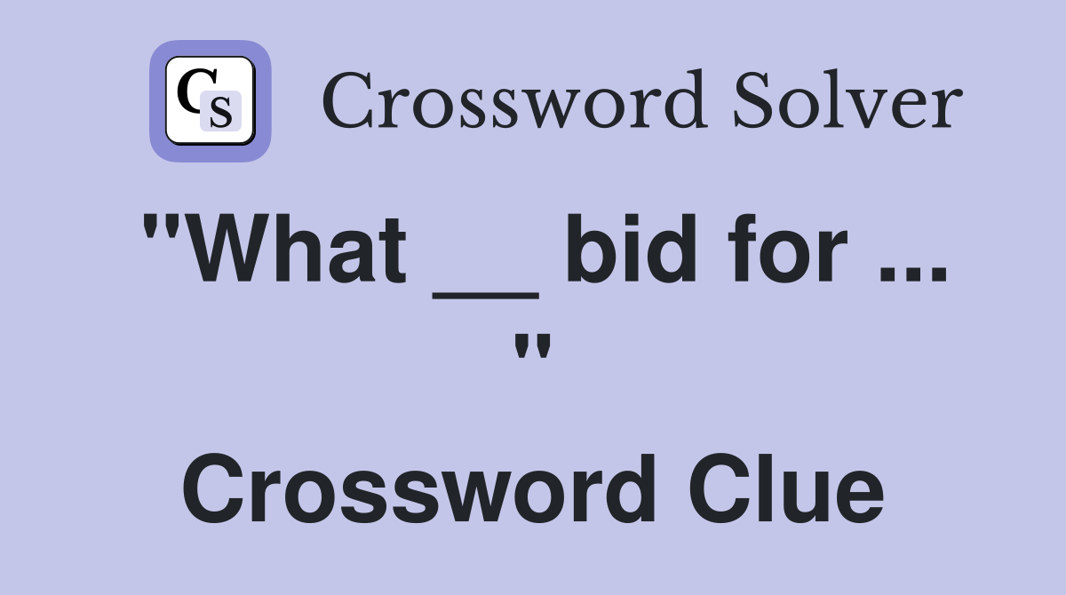 "What __ bid for ... " Crossword Clue
