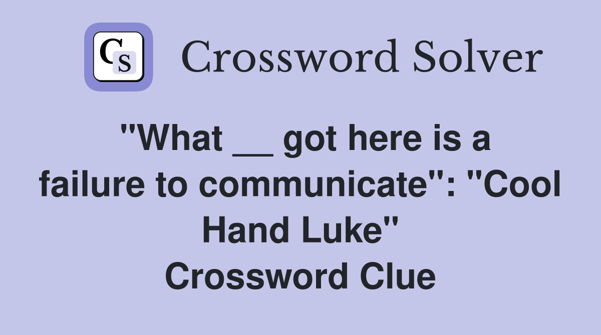 "What __ got here is a failure to communicate": "Cool Hand Luke" Crossword Clue