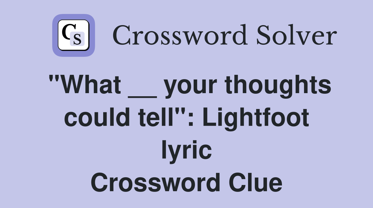 "What __ your thoughts could tell": Lightfoot lyric Crossword Clue