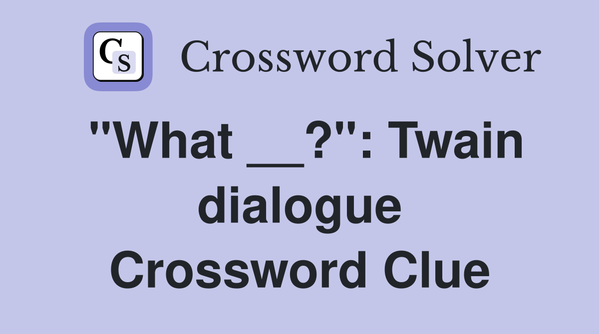 "What __?": Twain dialogue Crossword Clue