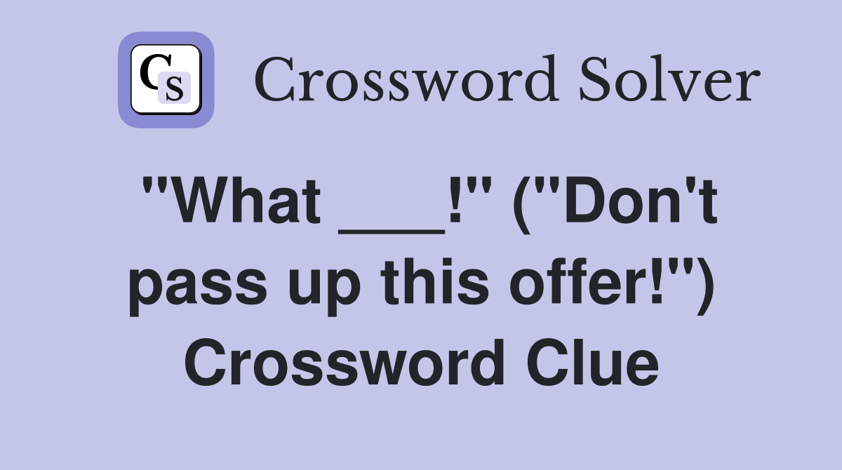 "What ___!" ("Don't pass up this offer!") Crossword Clue