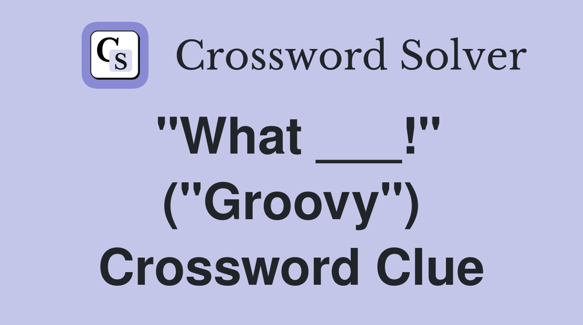 "What ___!" ("Groovy") Crossword Clue