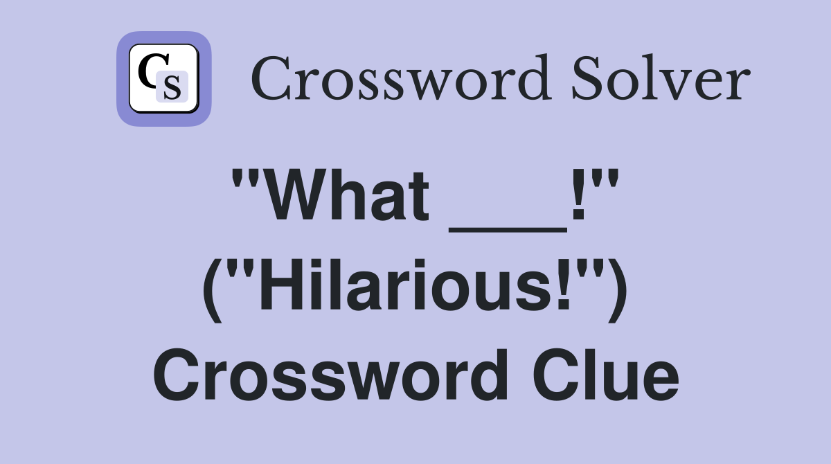 "What ___!" ("Hilarious!") Crossword Clue