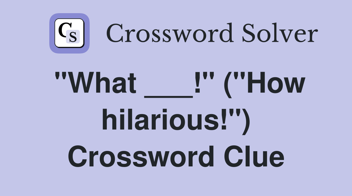 "What ___!" ("How hilarious!") Crossword Clue