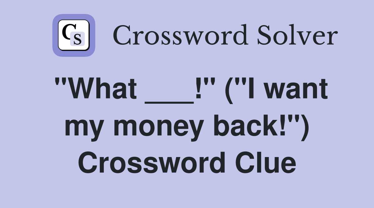"What ___!" ("I want my money back!") Crossword Clue