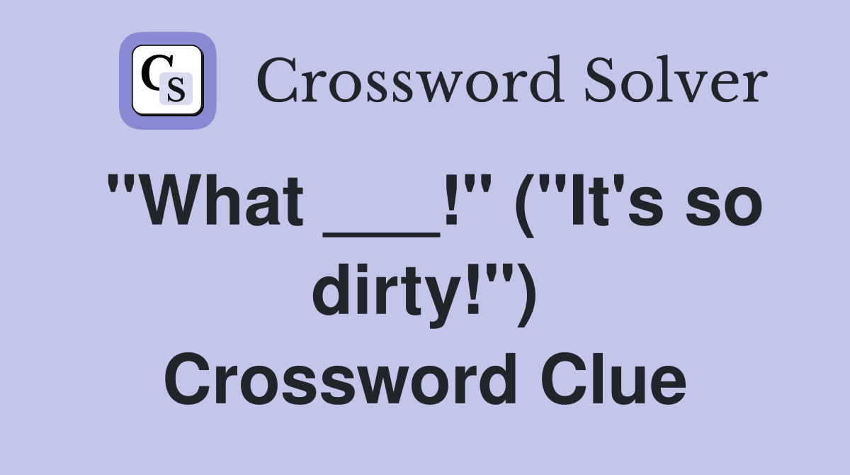 "What ___!" ("It's so dirty!") Crossword Clue