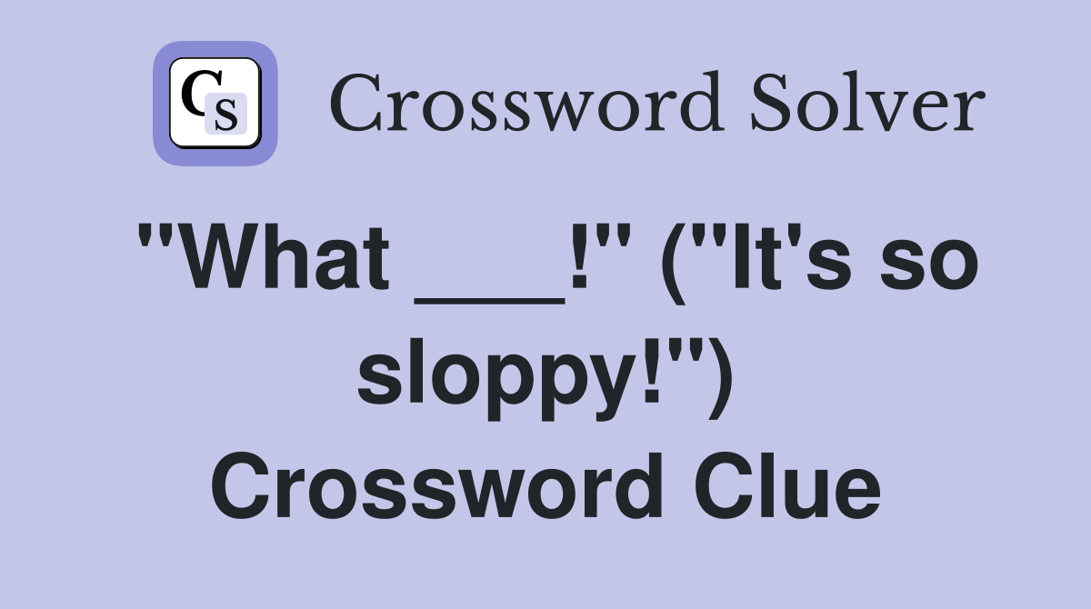 "What ___!" ("It's so sloppy!") Crossword Clue