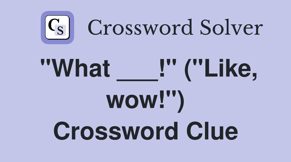 "What ___!" ("Like, wow!") Crossword Clue