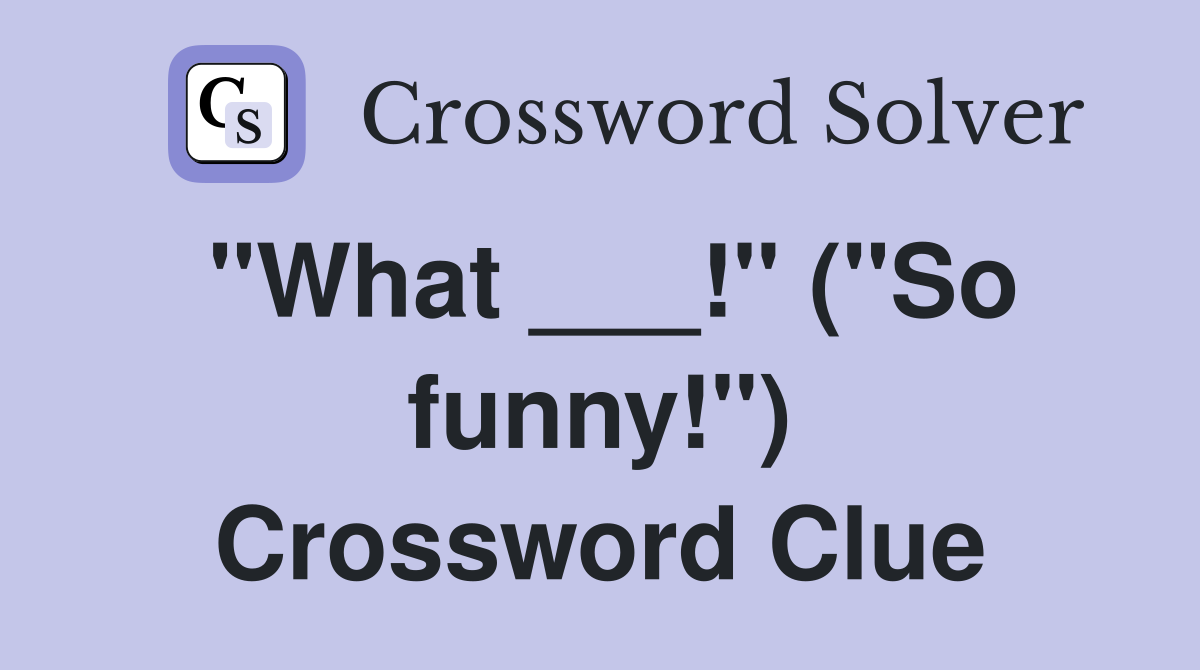 "What ___!" ("So funny!") Crossword Clue