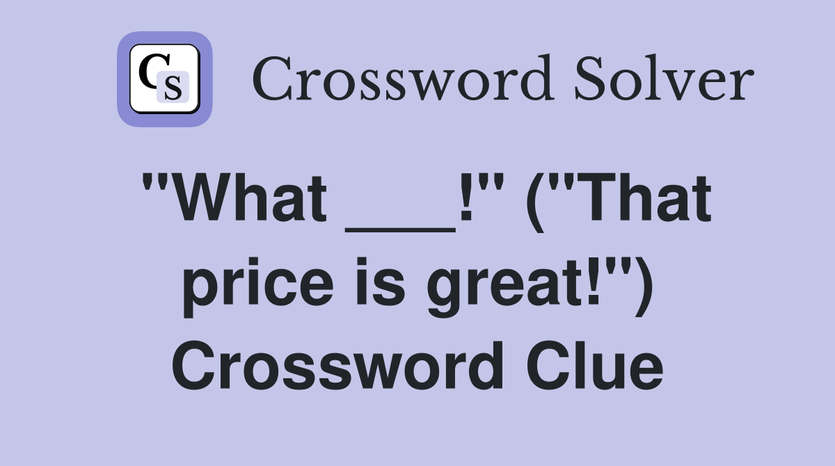"What ___!" ("That price is great!") Crossword Clue