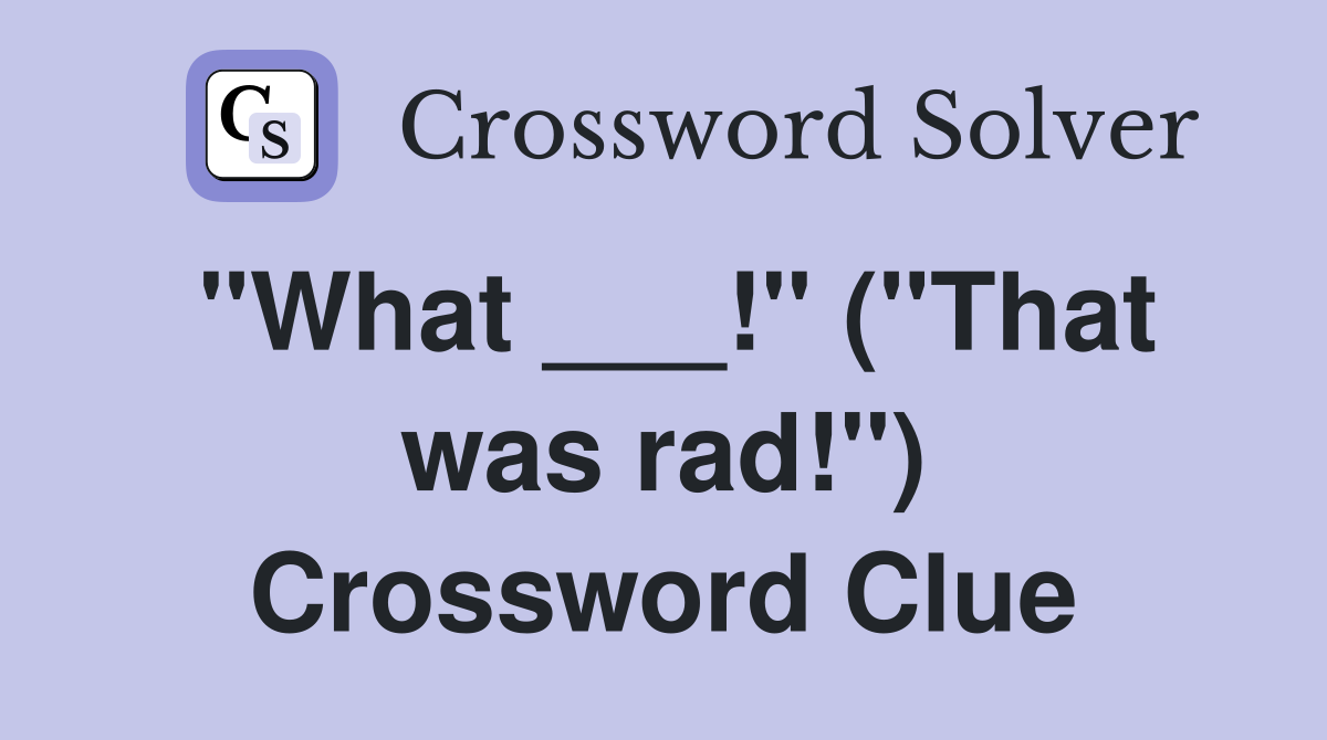 "What ___!" ("That was rad!") Crossword Clue