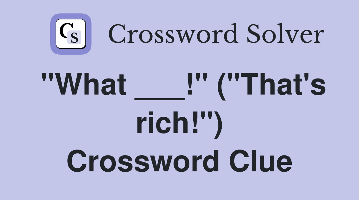 "What ___!" ("That's rich!") Crossword Clue