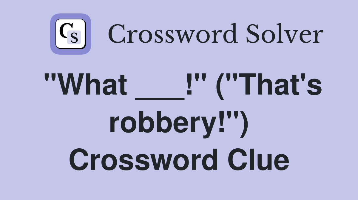"What ___!" ("That's robbery!") Crossword Clue