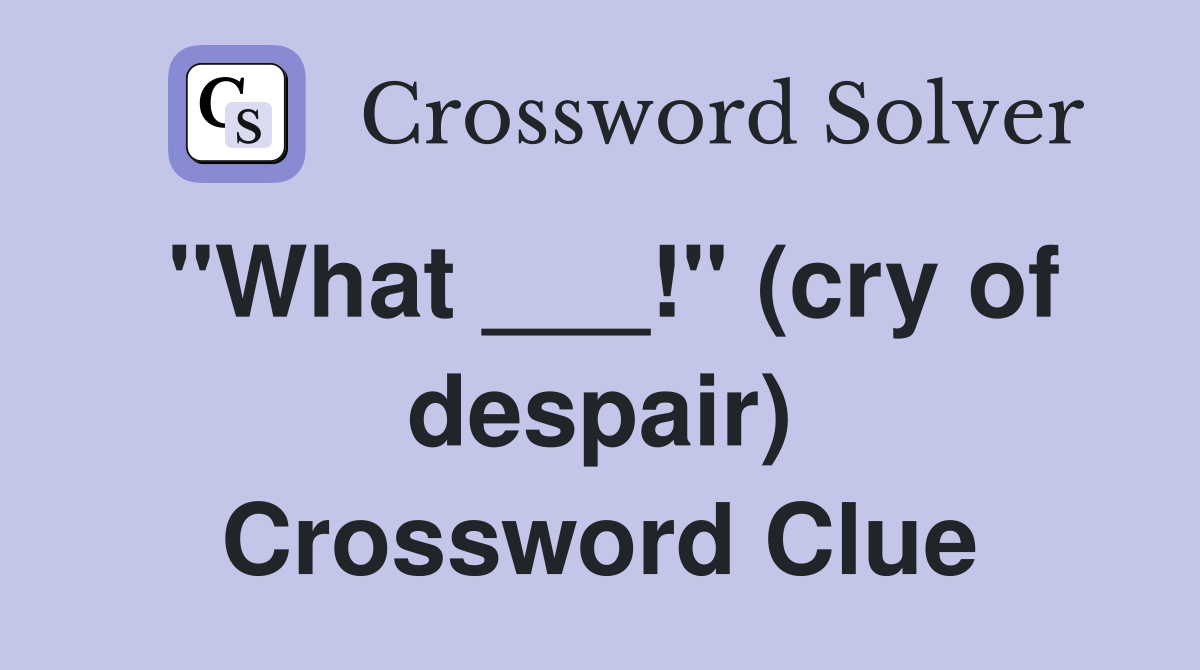 "What ___!" (cry of despair) Crossword Clue
