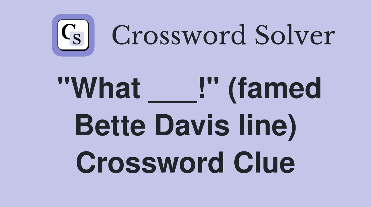 "What ___!" (famed Bette Davis line) Crossword Clue