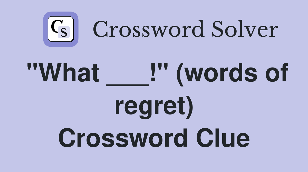 "What ___!" (words of regret) Crossword Clue