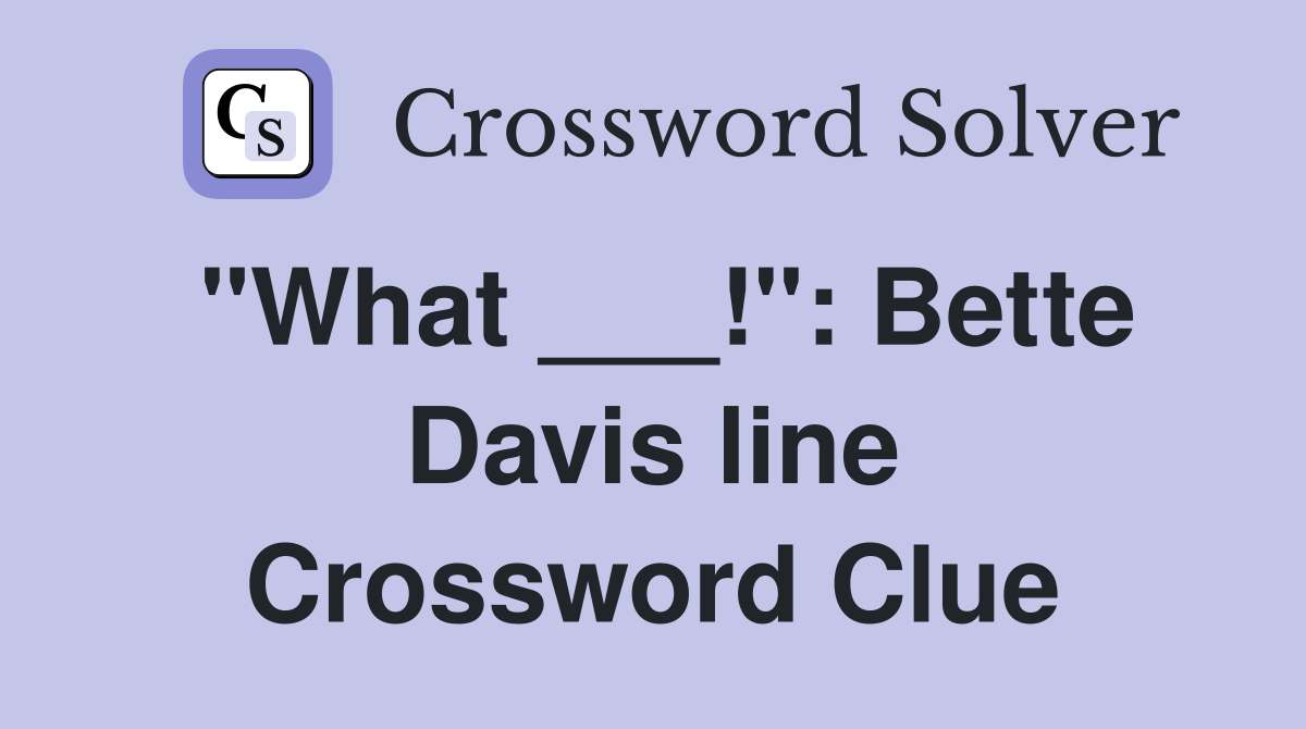 "What ___!": Bette Davis line Crossword Clue