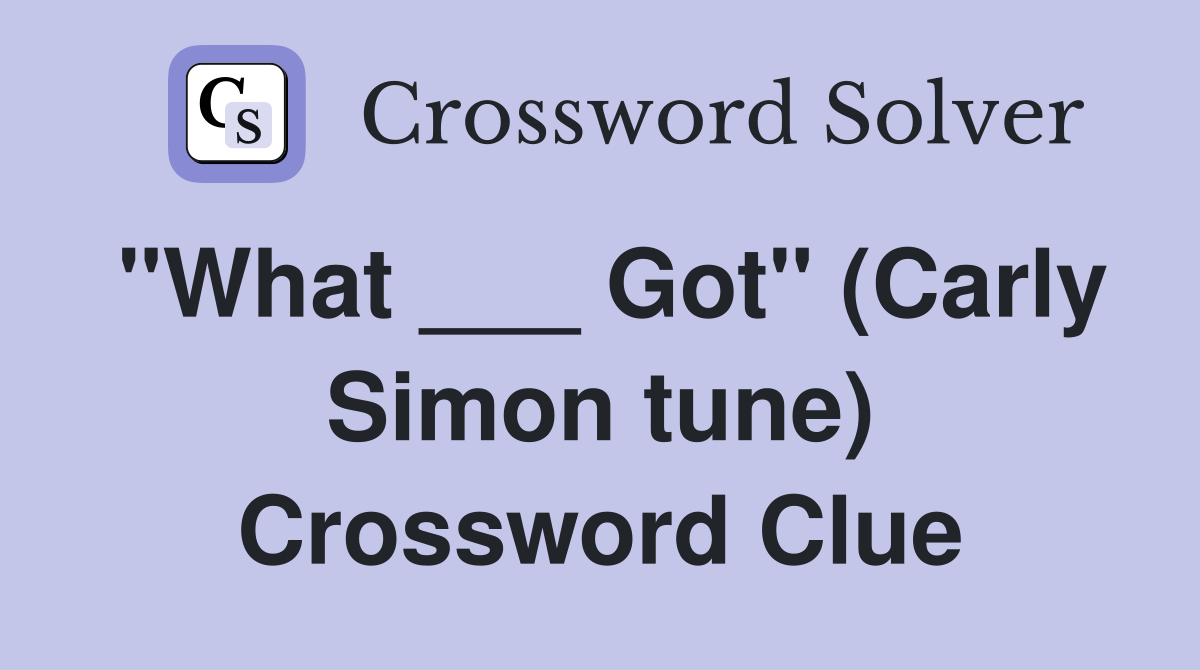 "What ___ Got" (Carly Simon tune) Crossword Clue