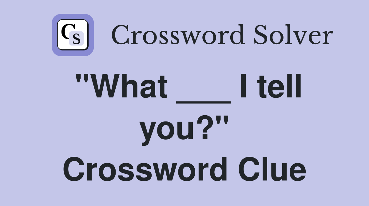 "What ___ I tell you?" Crossword Clue