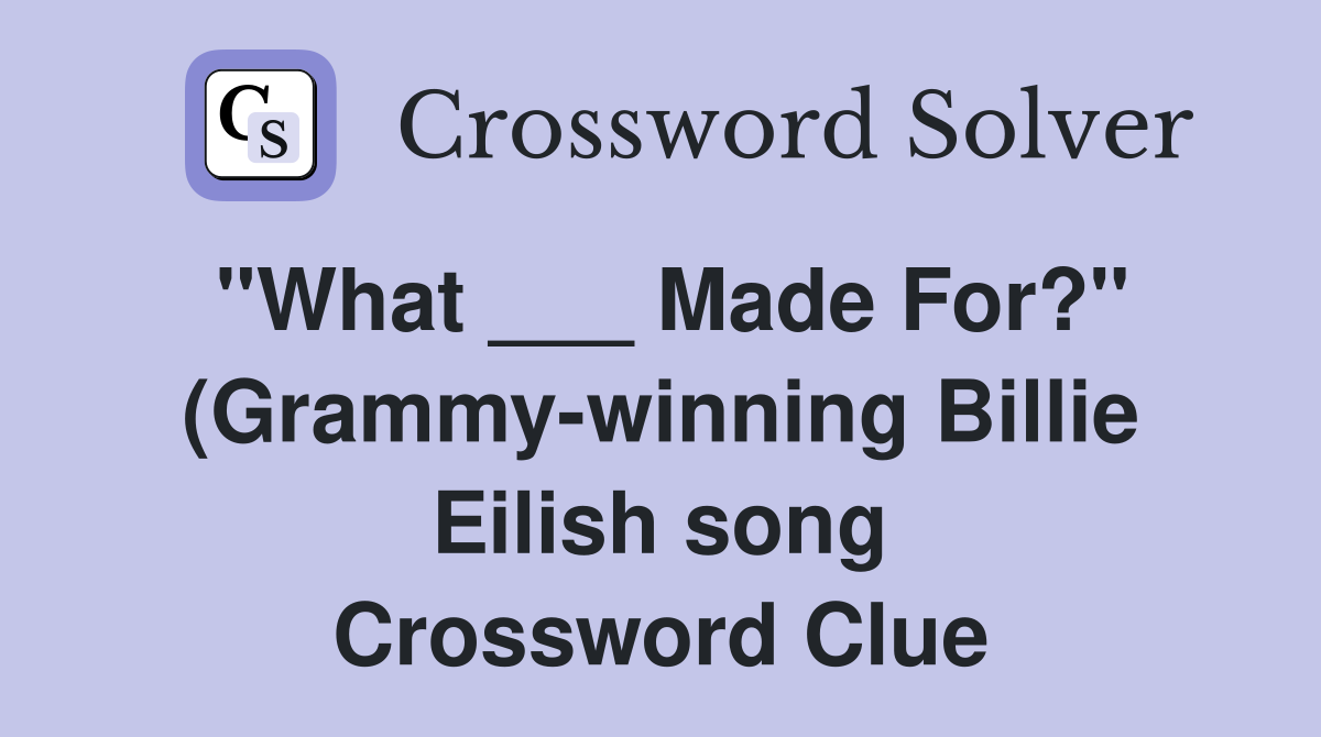 quot What Made For? quot (Grammy winning Billie Eilish song) Crossword quot What Made For? quot (Grammy winning Billie Eilish song) Crossword