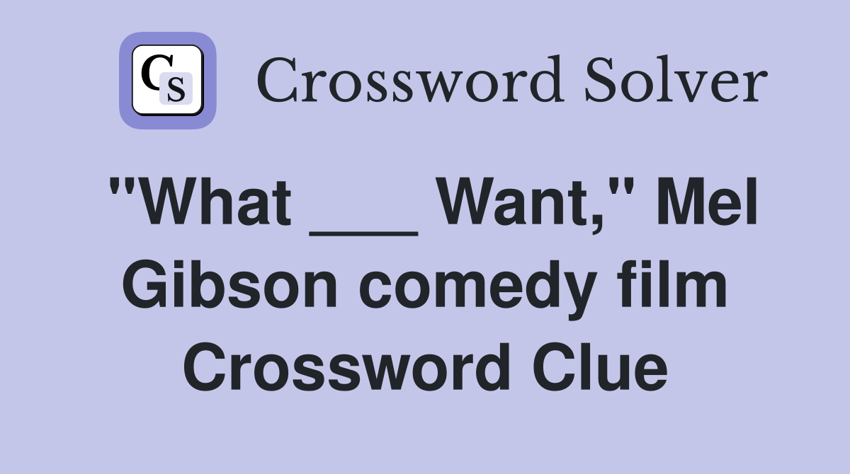"What ___ Want," Mel Gibson comedy film Crossword Clue