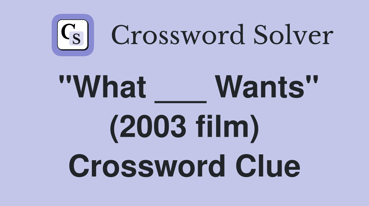"What ___ Wants" (2003 film) Crossword Clue