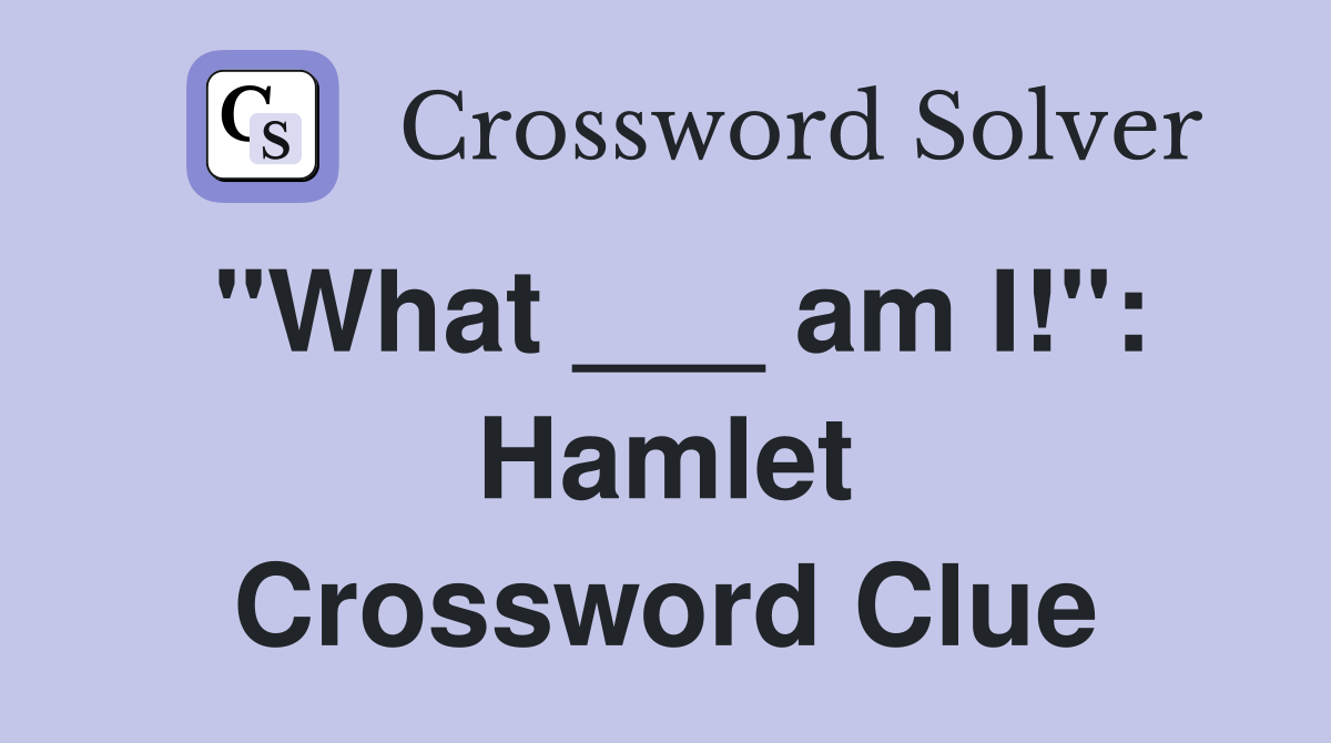 "What ___ am I!": Hamlet Crossword Clue