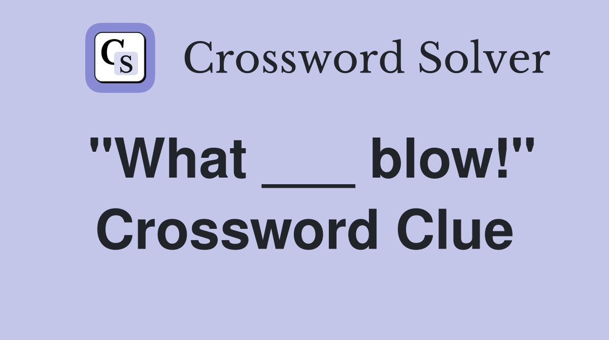 "What ___ blow!" Crossword Clue