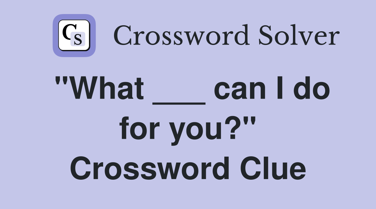 "What ___ can I do for you?" Crossword Clue