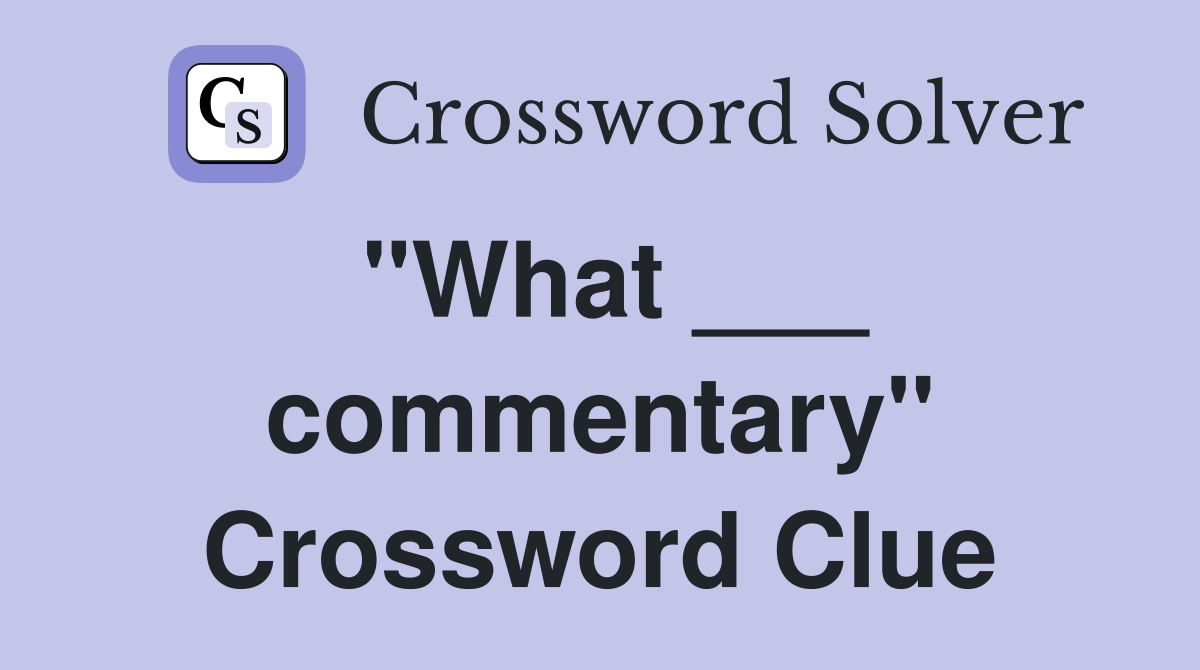 "What ___ commentary" Crossword Clue