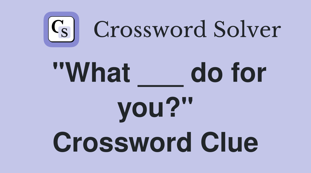 "What ___ do for you?" Crossword Clue