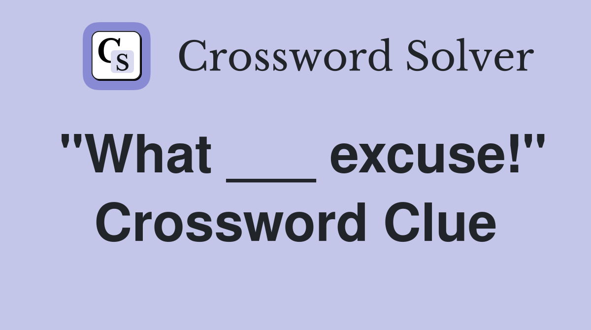 "What ___ excuse!" Crossword Clue