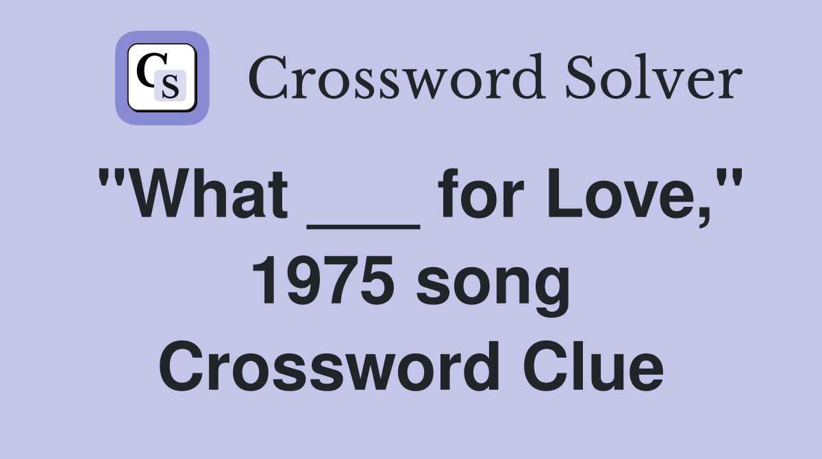 "What ___ for Love," 1975 song Crossword Clue