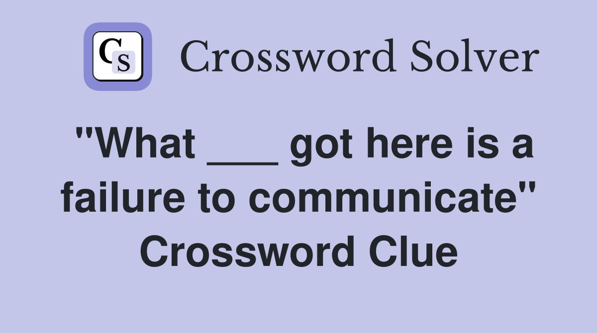 "What ___ got here is a failure to communicate" Crossword Clue