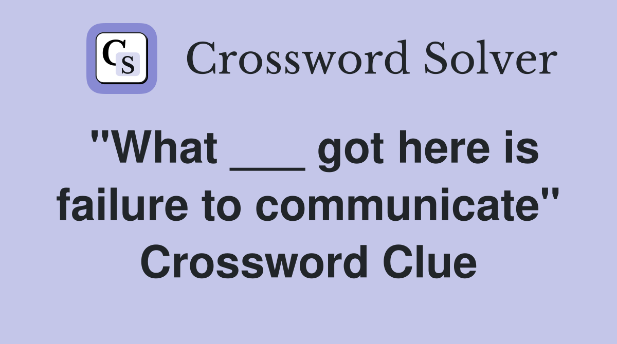 "What ___ got here is failure to communicate" Crossword Clue