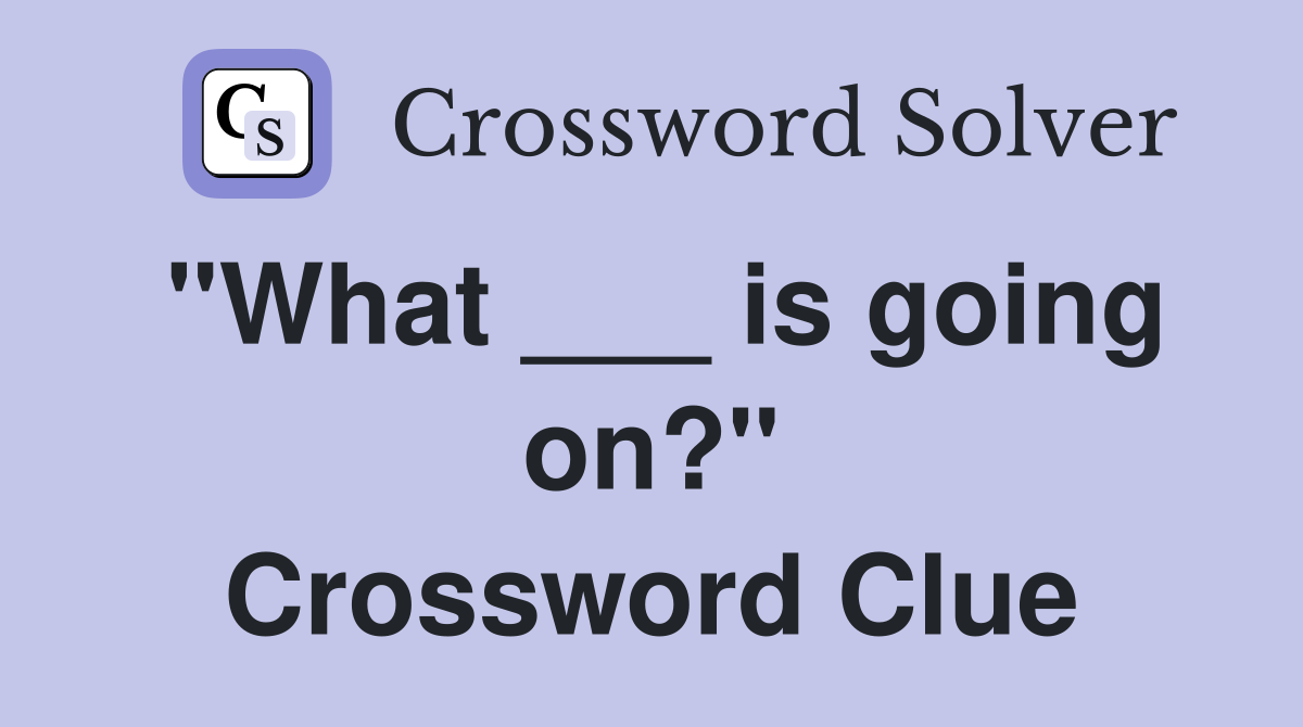"What ___ is going on?" Crossword Clue