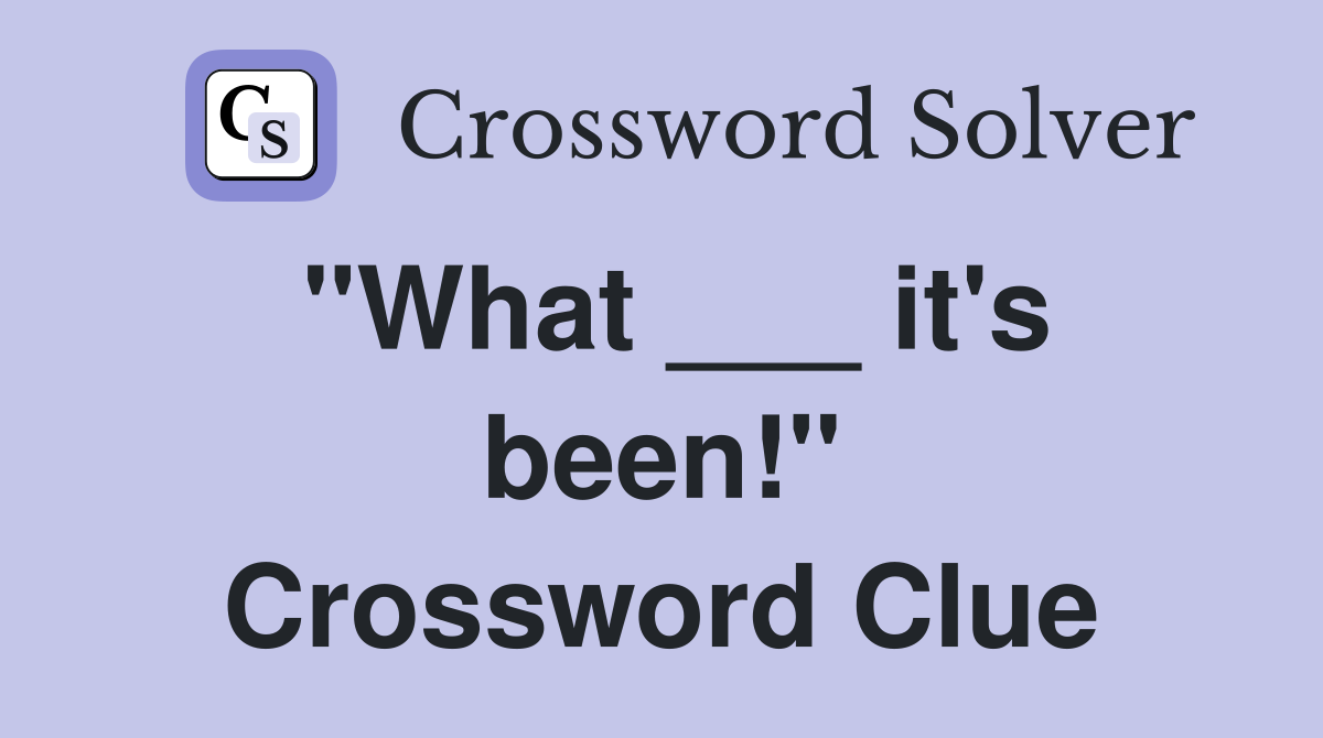 "What ___ it's been!" Crossword Clue