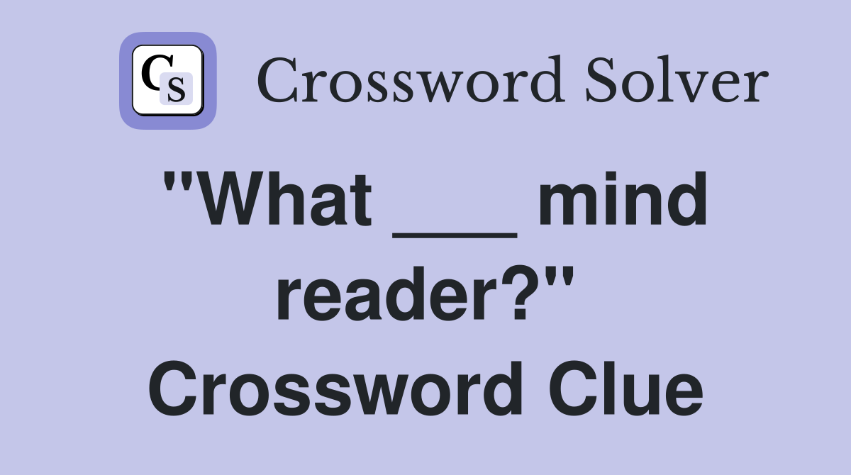 "What ___ mind reader?" Crossword Clue