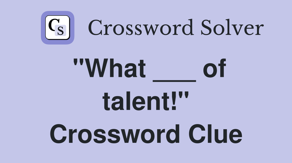 "What ___ of talent!" Crossword Clue