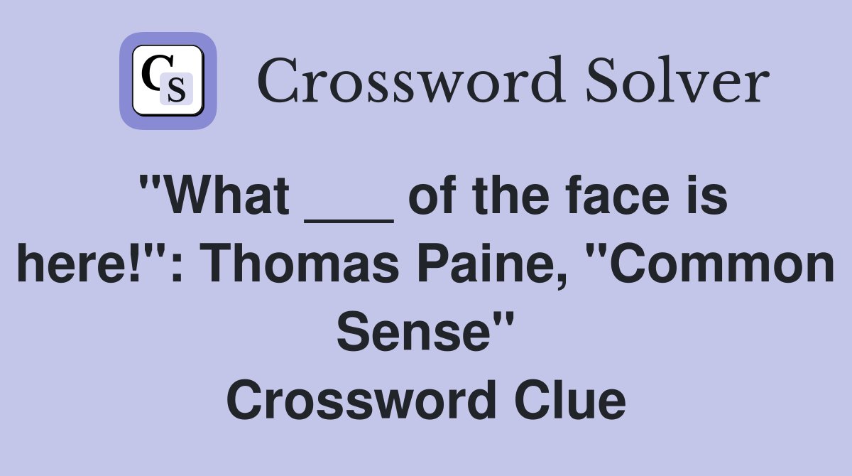 "What ___ of the face is here!": Thomas Paine, "Common Sense" Crossword Clue