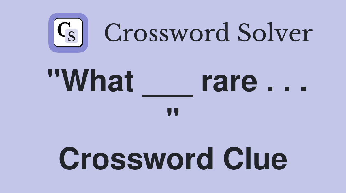 "What ___ rare . . . " Crossword Clue