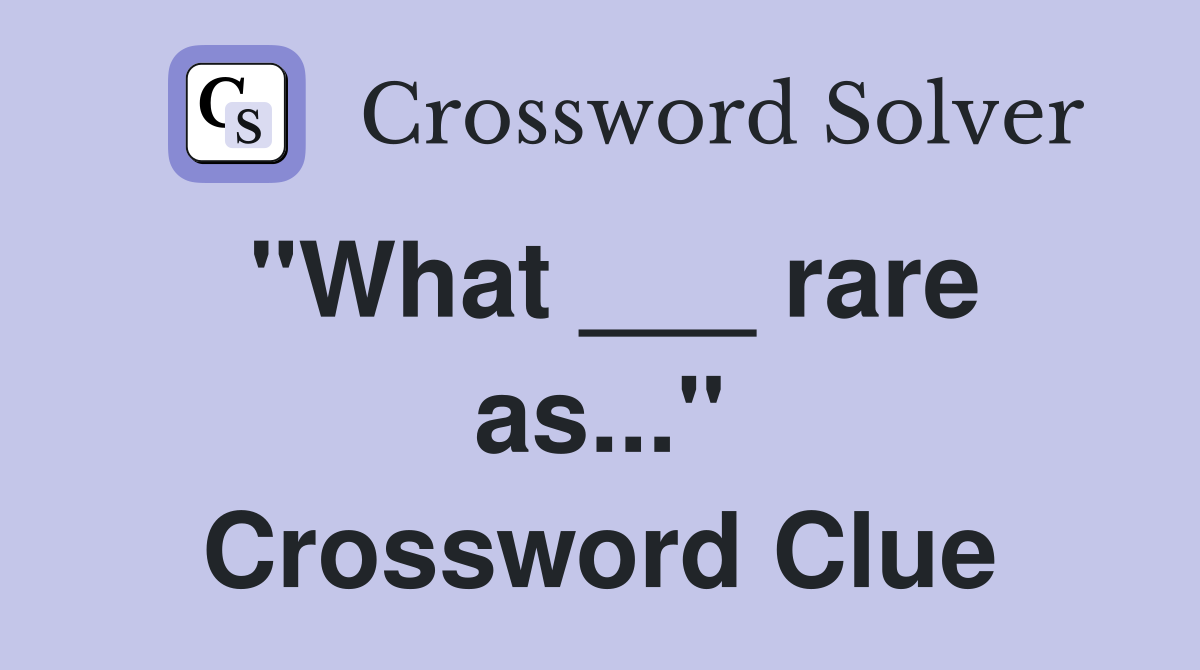 "What ___ rare as..." Crossword Clue