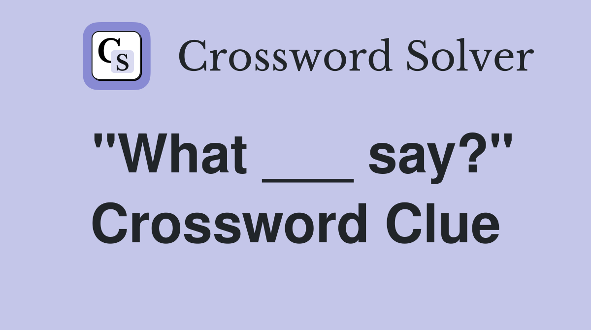 "What ___ say?" Crossword Clue