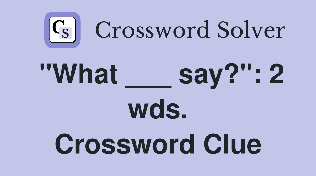 "What ___ say?": 2 wds. Crossword Clue