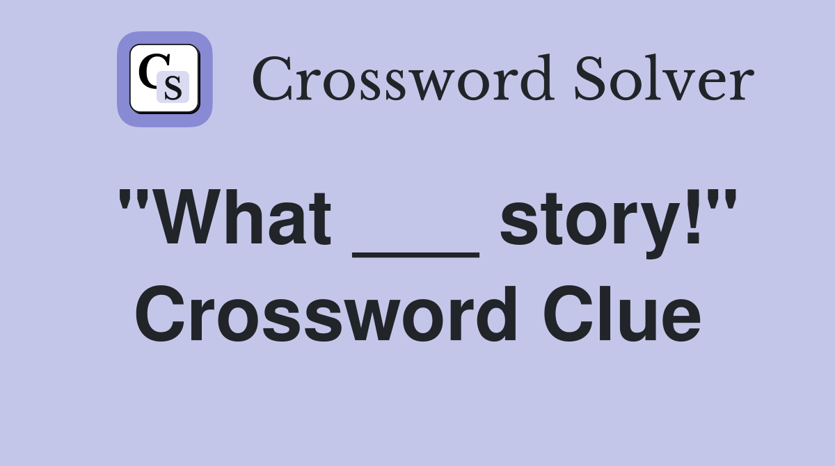 "What ___ story!" Crossword Clue