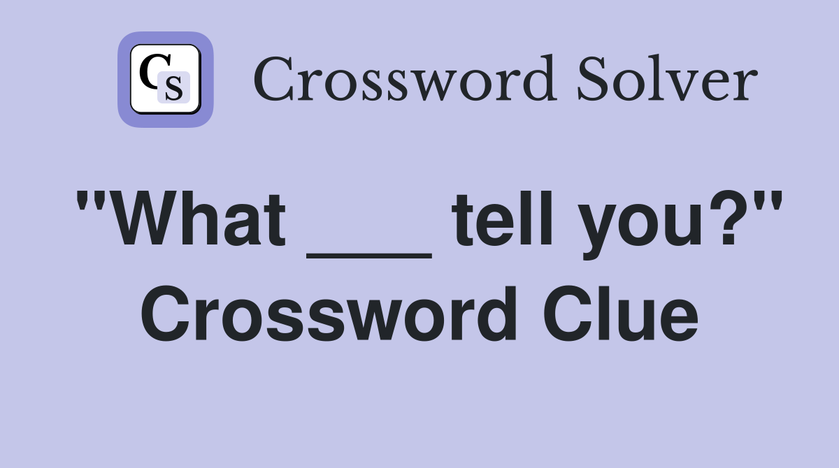 "What ___ tell you?" Crossword Clue