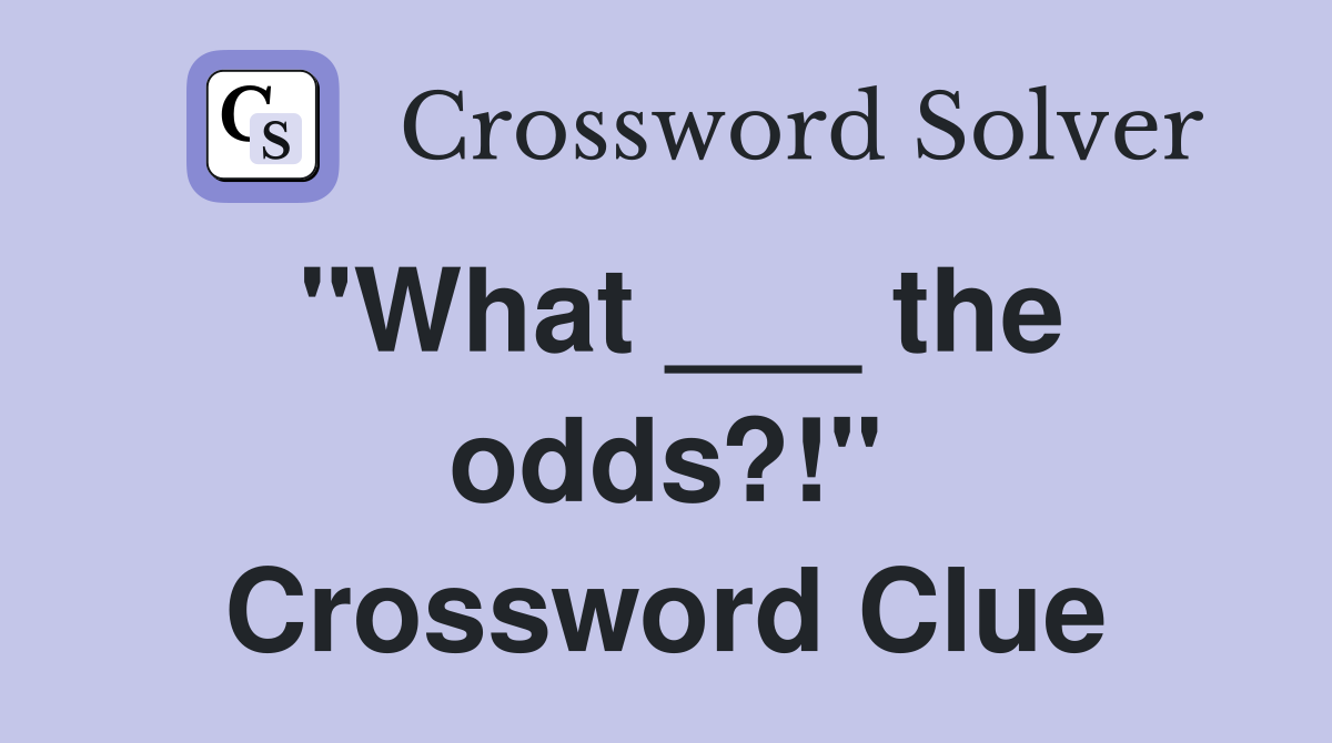 "What ___ the odds?!" Crossword Clue