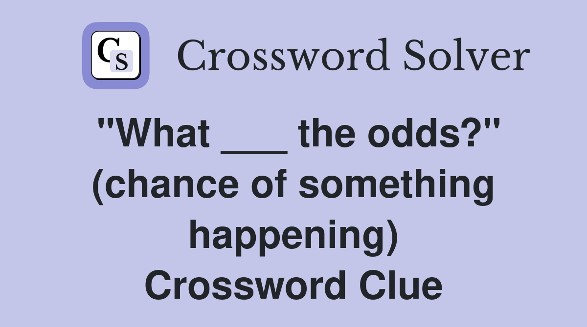 "What ___ the odds?" (chance of something happening) Crossword Clue