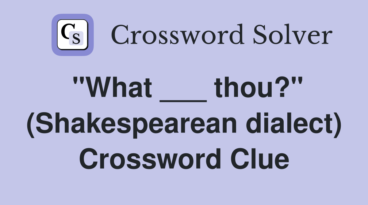 "What ___ thou?" (Shakespearean dialect) Crossword Clue