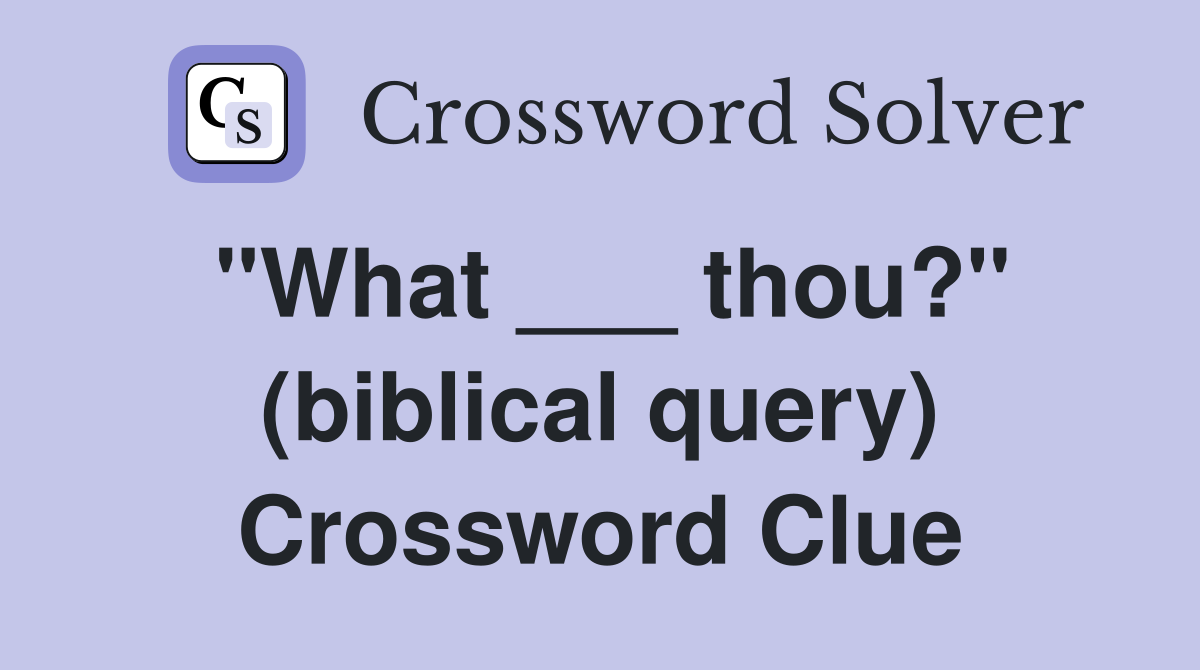 "What ___ thou?" (biblical query) Crossword Clue
